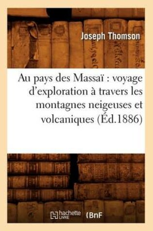 Cover of Au Pays Des Massai Voyage d'Exploration A Travers Les Montagnes Neigeuses Et Volcaniques (Ed.1886)