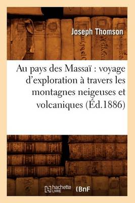 Book cover for Au Pays Des Massai Voyage d'Exploration A Travers Les Montagnes Neigeuses Et Volcaniques (Ed.1886)