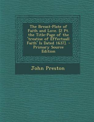 Book cover for The Breast-Plate of Faith and Love. [2 PT. the Title-Page of the 'Treatise of Effectuall Faith' Is Dated 1637].