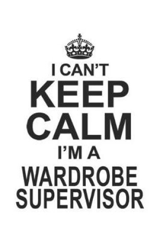 Cover of I Can't Keep Calm I'm A Wardrobe Supervisor