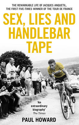 Book cover for Sex, Lies and Handlebar TapeThe Remarkable Life of Jacques Anquetil, the First Five-Time