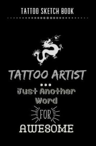 Cover of Tattoo Sketch Book - Tattoo Artist Just Another Word For Awesome