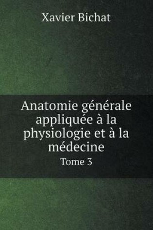 Cover of Anatomie générale appliquée à la physiologie et à la médecine Tome 3