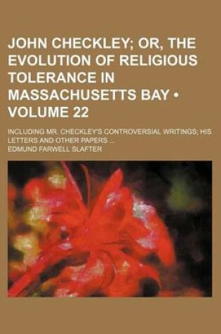 Cover of John Checkley (Volume 22); Or, the Evolution of Religious Tolerance in Massachusetts Bay. Including Mr. Checkley's Controversial Writings His Letters and Other Papers