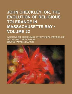 Book cover for John Checkley (Volume 22); Or, the Evolution of Religious Tolerance in Massachusetts Bay. Including Mr. Checkley's Controversial Writings His Letters and Other Papers