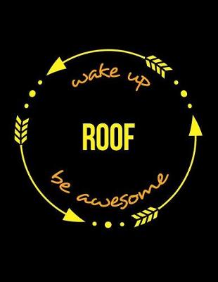 Book cover for Wake Up Roof Be Awesome Notebook for a Roof Tiler or Slater, Blank Lined Journal