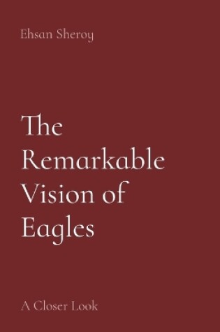 Cover of The Remarkable Vision of Eagles: A Closer Look