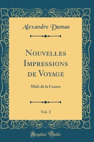 Cover of Nouvelles Impressions de Voyage, Vol. 2: Midi de la France (Classic Reprint)