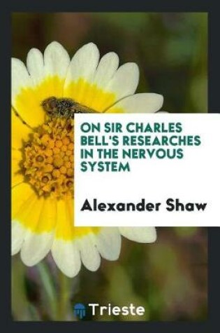 Cover of On Sir Charles Bell's Researches in the Nervous System