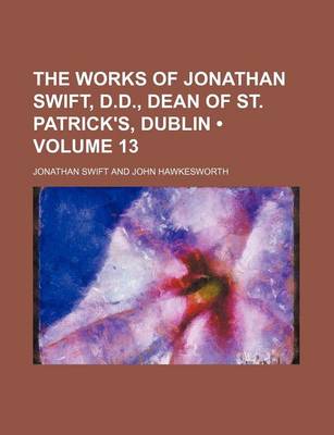 Book cover for The Works of Jonathan Swift, D.D., Dean of St. Patrick's, Dublin (Volume 13)