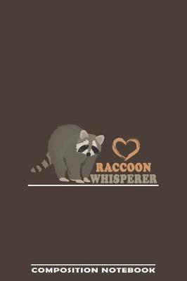 Cover of Raccoon Whisperer Composition Notebook