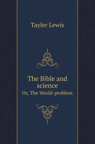 Cover of The Bible and science Or, The World-problem