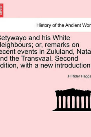 Cover of Cetywayo and His White Neighbours; Or, Remarks on Recent Events in Zululand, Natal, and the Transvaal. Second Edition, with a New Introduction.