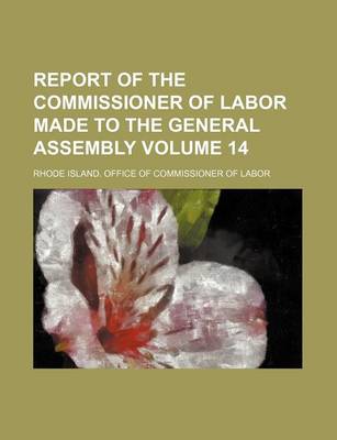Book cover for Report of the Commissioner of Labor Made to the General Assembly Volume 14