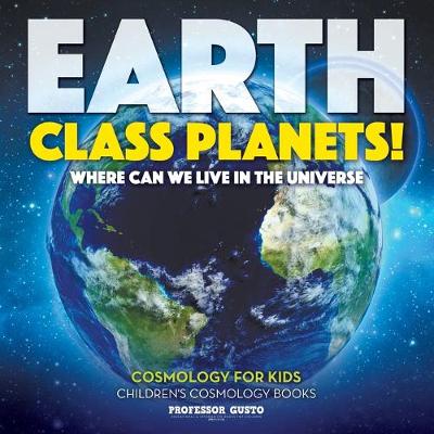 Book cover for Earth Class Planets! - Where Can We Live in the Universe - Cosmology for Kids - Children's Cosmology Books