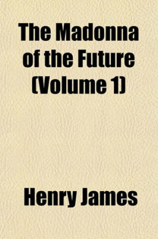 Cover of The Madonna of the Future, and Other Tales (Volume 1); And Other Tales