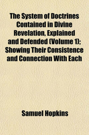 Cover of The System of Doctrines Contained in Divine Revelation, Explained and Defended (Volume 1); Showing Their Consistence and Connection with Each