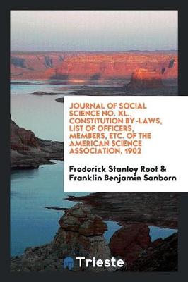 Book cover for Journal of Social Science No. XL., Constitution By-Laws, List of Officers, Members, Etc. of the American Science Association, 1902