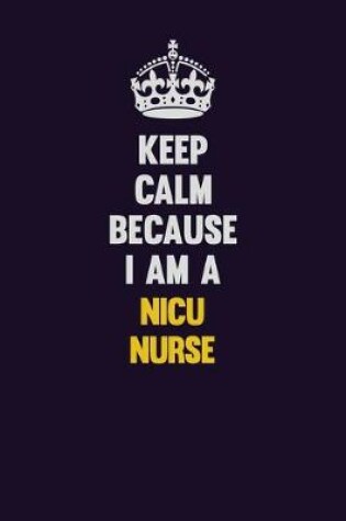 Cover of Keep Calm Because I Am A nicu nurse