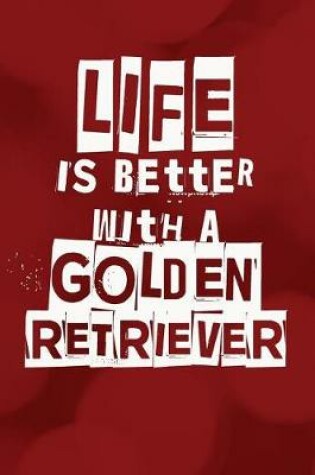 Cover of Life is Better With a Golden Retriever