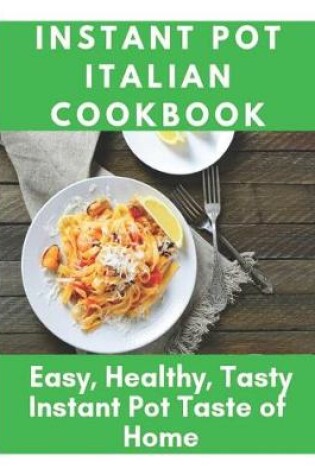 Cover of Instant Pot Italian Cookbook - Easy, Healthy, Tasty Instant Pot Taste of Home