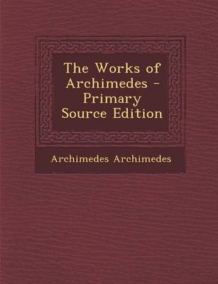 Book cover for The Works of Archimedes - Primary Source Edition