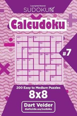Cover of Sudoku Calcudoku - 200 Easy to Medium Puzzles 8x8 (Volume 7)