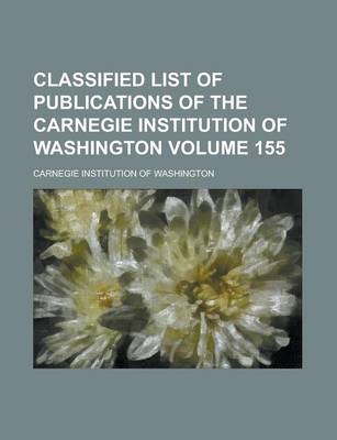 Book cover for Classified List of Publications of the Carnegie Institution of Washington Volume 155