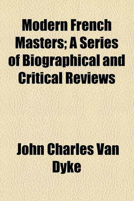 Book cover for Modern French Masters; A Series of Biographical and Critical Reviews