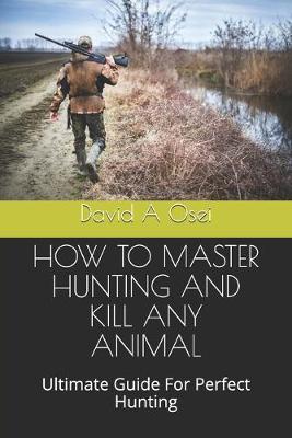 Book cover for How to Master Hunting and Kill Any Animal