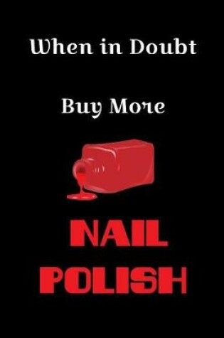 Cover of When In Doubt Buy More Nail Polish