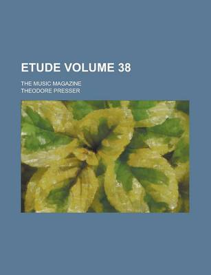 Book cover for Etude; The Music Magazine Volume 38