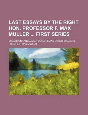 Book cover for Last Essays by the Right Hon. Professor F. Max Muller First Series; Essays on Language, Folklore and Other Subjects