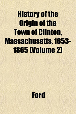 Book cover for History of the Origin of the Town of Clinton, Massachusetts, 1653-1865 (Volume 2)