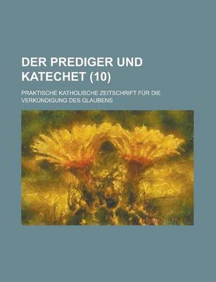 Book cover for Der Prediger Und Katechet; Praktische Katholische Zeitschrift Fur Die Verkundigung Des Glaubens (10)