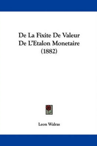 Cover of De La Fixite De Valeur De L'Etalon Monetaire (1882)