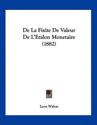 Book cover for De La Fixite De Valeur De L'Etalon Monetaire (1882)