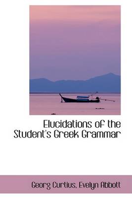 Book cover for Elucidations of the Student's Greek Grammar