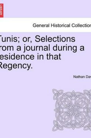 Cover of Tunis; Or, Selections from a Journal During a Residence in That Regency.