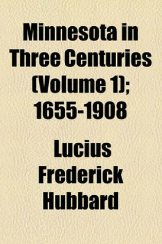 Cover of Minnesota in Three Centuries (Volume 1); 1655-1908