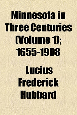 Book cover for Minnesota in Three Centuries (Volume 1); 1655-1908