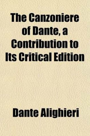 Cover of The Canzoniere of Dante, a Contribution to Its Critical Edition