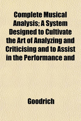 Book cover for Complete Musical Analysis; A System Designed to Cultivate the Art of Analyzing and Criticising and to Assist in the Performance and