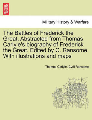 Book cover for The Battles of Frederick the Great. Abstracted from Thomas Carlyle's Biography of Frederick the Great. Edited by C. Ransome. with Illustrations and Maps