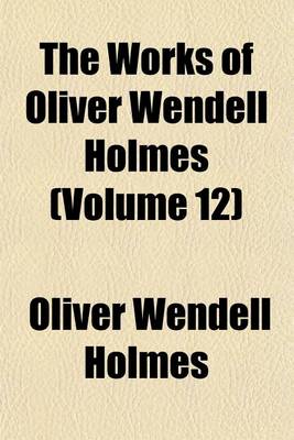 Book cover for The Works of Oliver Wendell Holmes (Volume 12)