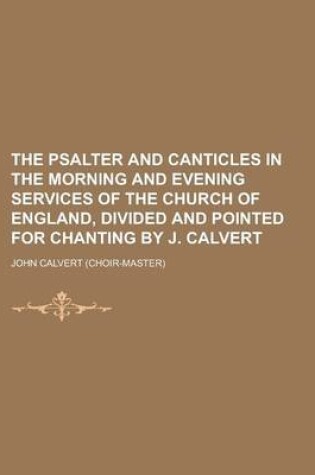 Cover of The Psalter and Canticles in the Morning and Evening Services of the Church of England, Divided and Pointed for Chanting by J. Calvert