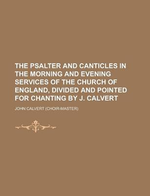 Book cover for The Psalter and Canticles in the Morning and Evening Services of the Church of England, Divided and Pointed for Chanting by J. Calvert