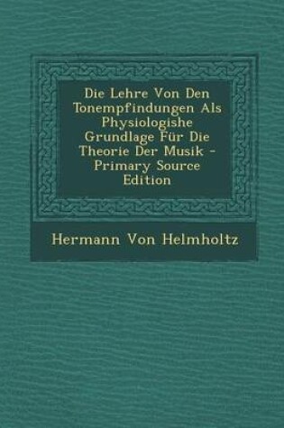 Cover of Die Lehre Von Den Tonempfindungen ALS Physiologishe Grundlage Fur Die Theorie Der Musik