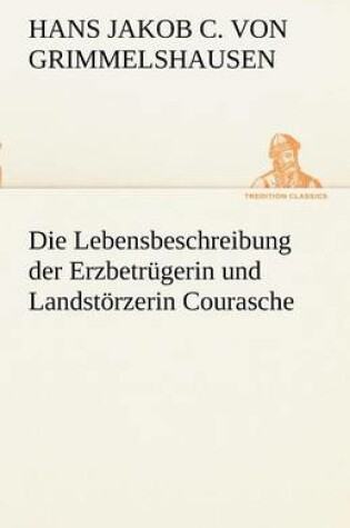 Cover of Die Lebensbeschreibung Der Erzbetrugerin Und Landstorzerin Courasche