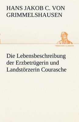 Book cover for Die Lebensbeschreibung Der Erzbetrugerin Und Landstorzerin Courasche